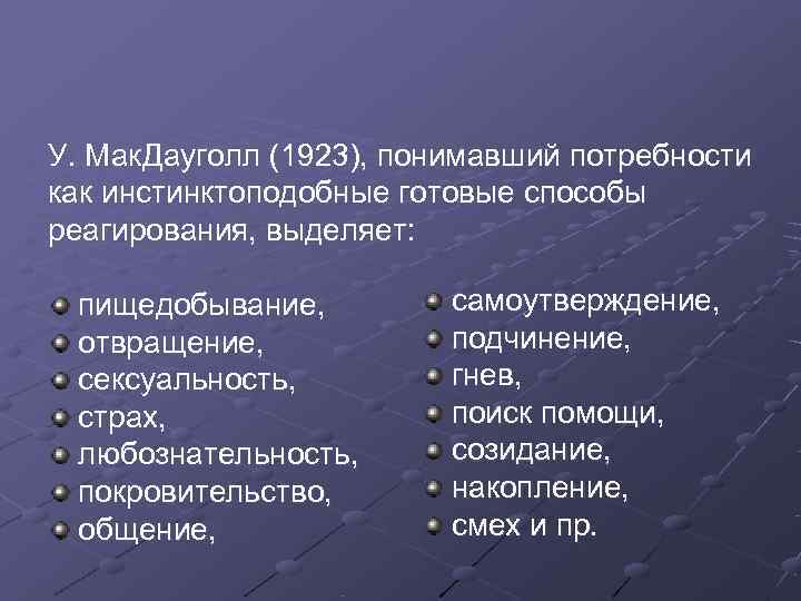У. Мак. Дауголл (1923), понимавший потребности как инстинктоподобные готовые способы реагирования, выделяет:  пищедобывание,