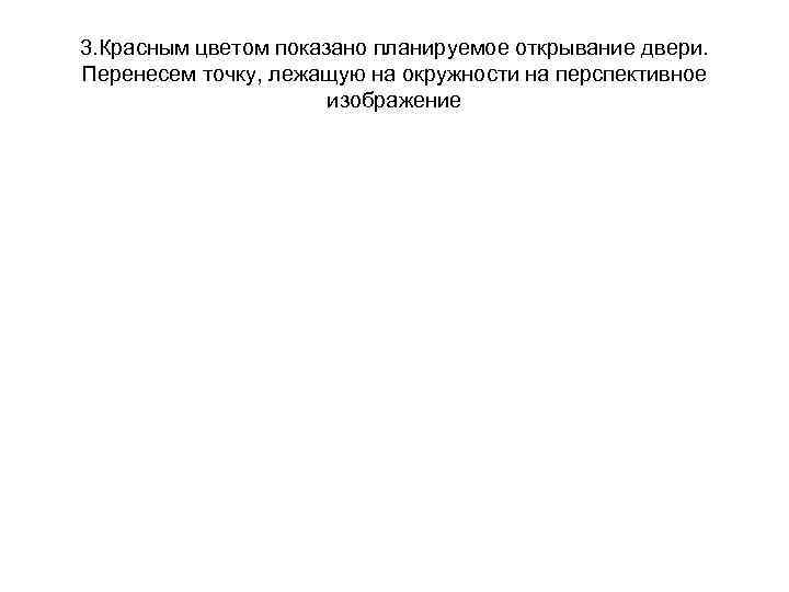 3. Красным цветом показано планируемое открывание двери. Перенесем точку, лежащую на окружности на перспективное