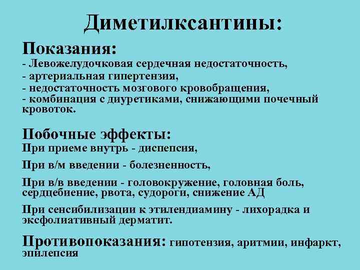 Диметилксантины: Показания: - Левожелудочковая сердечная недостаточность, - артериальная гипертензия, - недостаточность мозгового Диметилксантины: Показания: - Левожелудочковая сердечная недостаточность, - артериальная гипертензия, - недостаточность мозгового