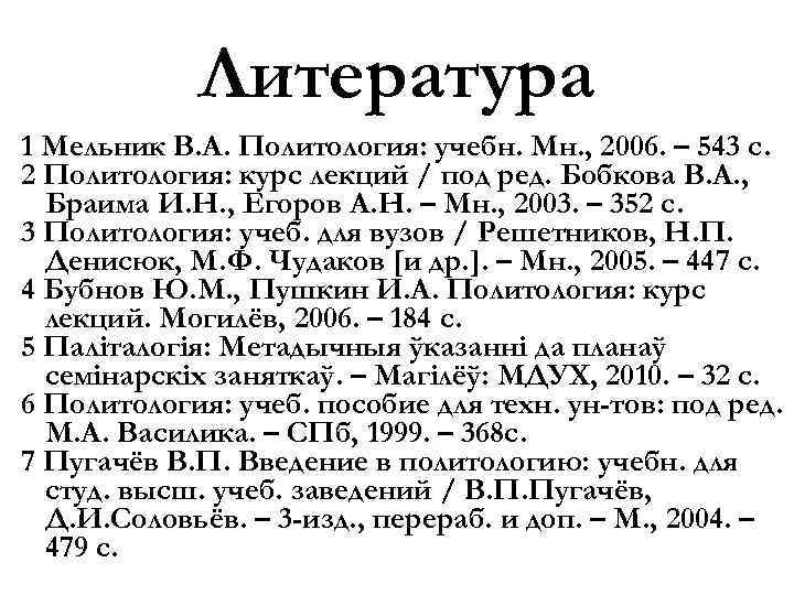   Литература 1 Мельник В. А. Политология: учебн. Мн. , 2006. – 543