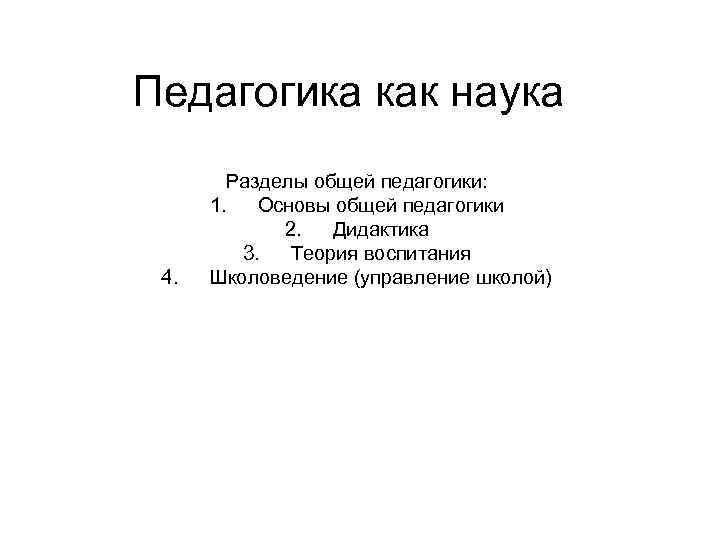 Педагогика как наука   Разделы общей педагогики:  1.  Основы общей педагогики