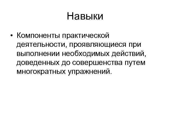    Навыки • Компоненты практической  деятельности, проявляющиеся при  выполнении необходимых