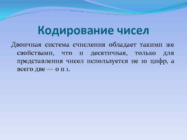   Кодирование чисел Двоичная система счисления обладает такими же  свойствами,  что