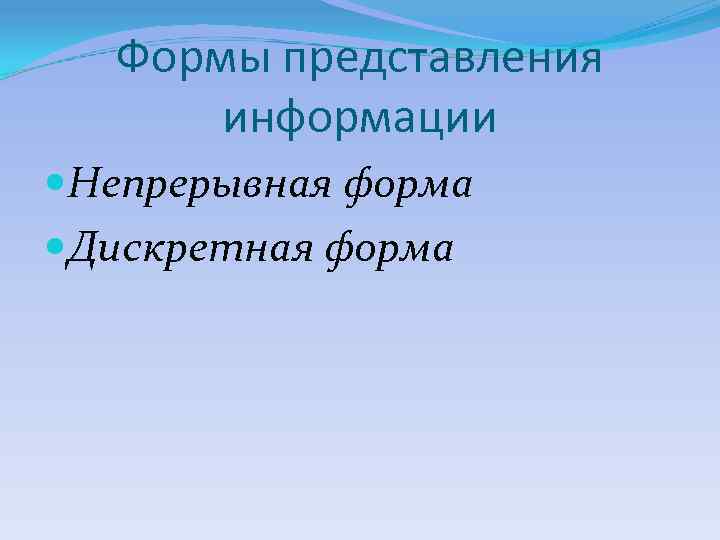   Формы представления  информации Непрерывная форма Дискретная форма 