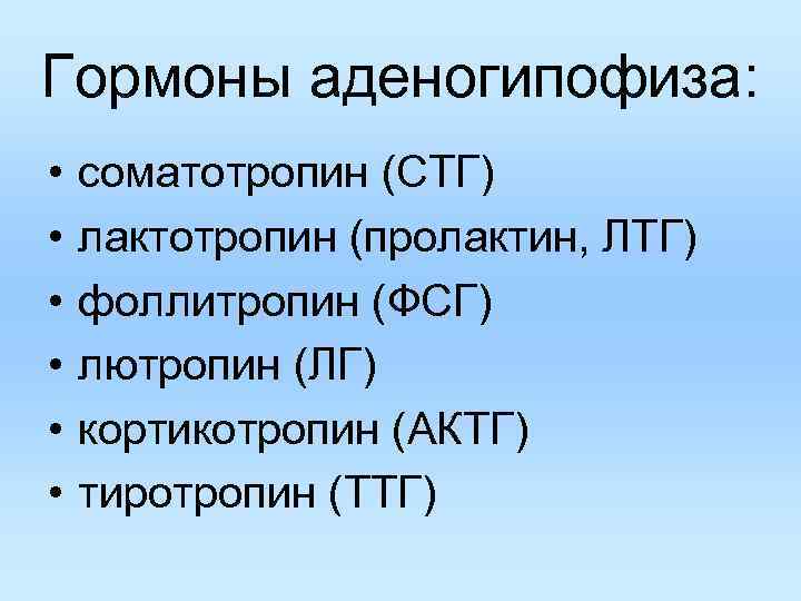 Гормоны аденогипофиза: • • • соматотропин (СТГ) лактотропин (пролактин, ЛТГ) фоллитропин (ФСГ) лютропин (ЛГ)