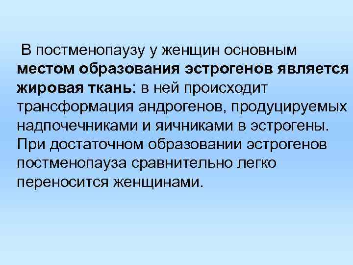 В постменопаузу у женщин основным местом образования эстрогенов является жировая ткань: в ней происходит