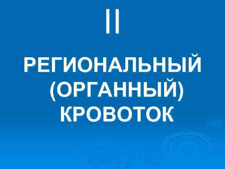 II РЕГИОНАЛЬНЫЙ (ОРГАННЫЙ) КРОВОТОК II РЕГИОНАЛЬНЫЙ (ОРГАННЫЙ) КРОВОТОК