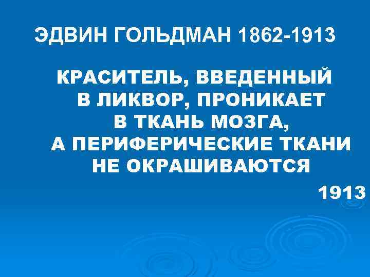 ЭДВИН ГОЛЬДМАН 1862 -1913 КРАСИТЕЛЬ, ВВЕДЕННЫЙ В ЛИКВОР, ПРОНИКАЕТ В ТКАНЬ ЭДВИН ГОЛЬДМАН 1862 -1913 КРАСИТЕЛЬ, ВВЕДЕННЫЙ В ЛИКВОР, ПРОНИКАЕТ В ТКАНЬ