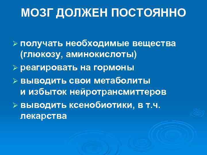 МОЗГ ДОЛЖЕН ПОСТОЯННО Ø получать необходимые вещества (глюкозу, аминокислоты) Ø реагировать на МОЗГ ДОЛЖЕН ПОСТОЯННО Ø получать необходимые вещества (глюкозу, аминокислоты) Ø реагировать на