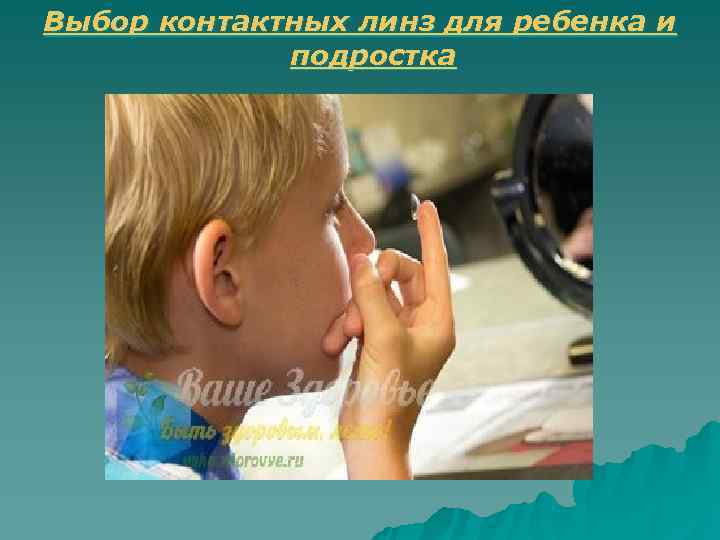 Выбор контактных линз для ребенка и   подростка 