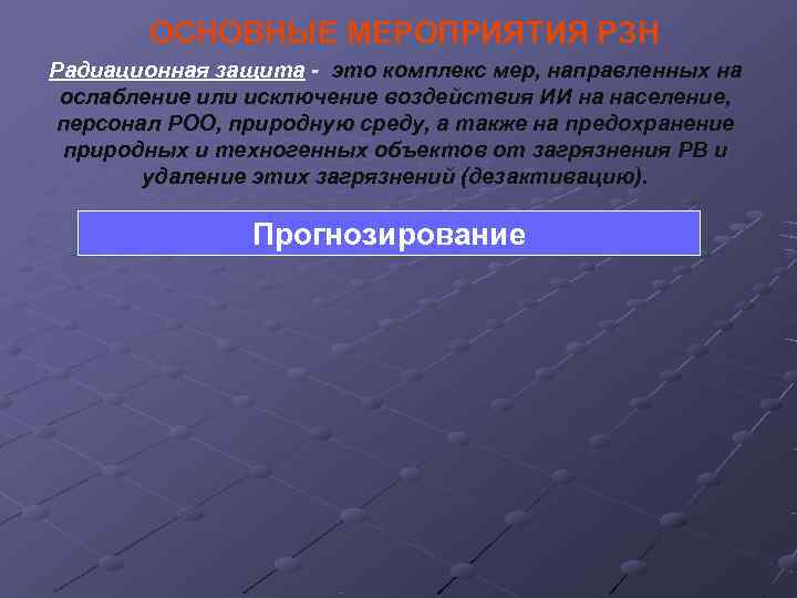   ОСНОВНЫЕ МЕРОПРИЯТИЯ РЗН Радиационная защита - это комплекс мер, направленных на ослабление