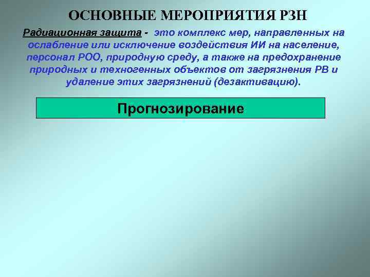  ОСНОВНЫЕ МЕРОПРИЯТИЯ РЗН Радиационная защита - это комплекс мер, направленных на ослабление