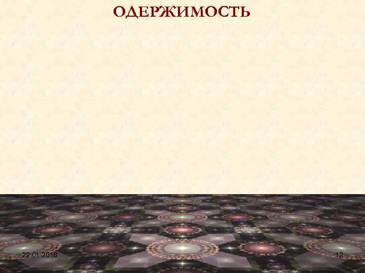    ОДЕРЖИМОСТЬ 22. 01. 2018   12 
