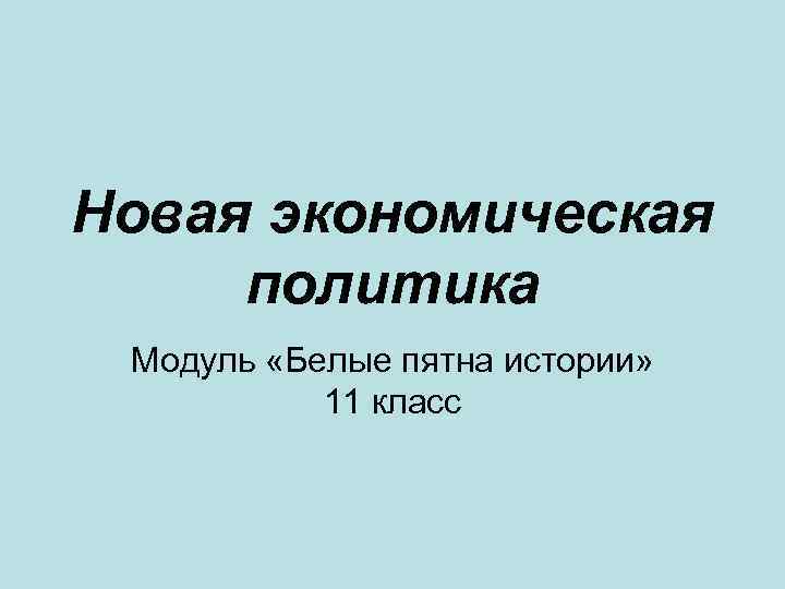 Новая экономическая политика Модуль «Белые пятна истории»   11 класс 