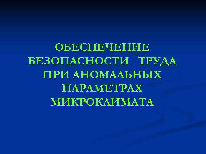   ОБЕСПЕЧЕНИЕ БЕЗОПАСНОСТИ ТРУДА  ПРИ АНОМАЛЬНЫХ ПАРАМЕТРАХ  МИКРОКЛИМАТА 
