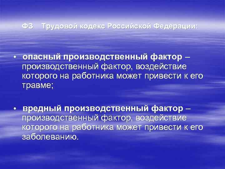  ФЗ  Трудовой кодекс Российской Федерации: • опасный производственный фактор – производственный фактор,