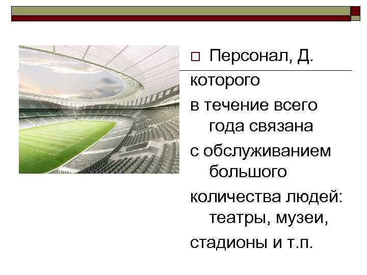 o Персонал, Д. которого в течение всего  года связана с обслуживанием  большого