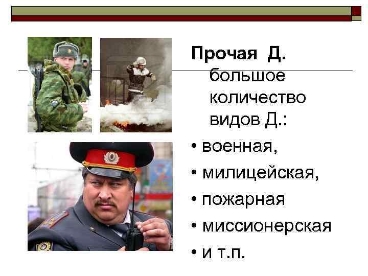 Прочая Д. большое  количество  видов Д. :  • военная,  •