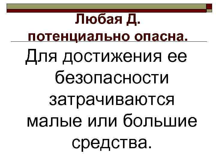 Любая Д. потенциально опасна. Для достижения ее  безопасности  затрачиваются малые или
