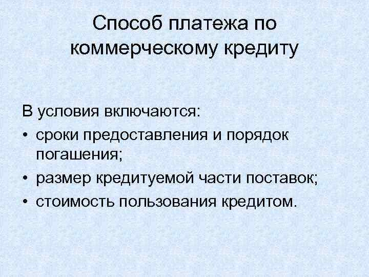   Способ платежа по  коммерческому кредиту  В условия включаются:  •