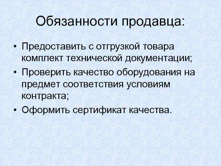   Обязанности продавца:  • Предоставить с отгрузкой товара  комплект технической документации;