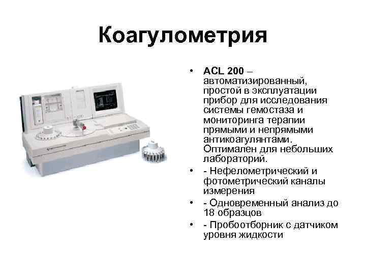 Коагулометрия   • ACL 200 –  автоматизированный,  простой в эксплуатации 