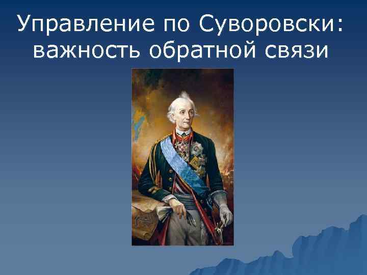 Управление по Суворовски:  важность обратной связи 