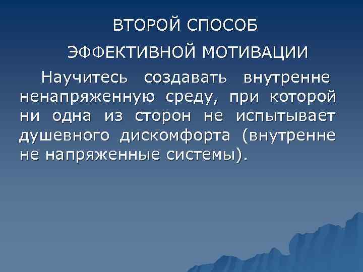    ВТОРОЙ СПОСОБ  ЭФФЕКТИВНОЙ МОТИВАЦИИ  Научитесь создавать внутренне ненапряженную среду,