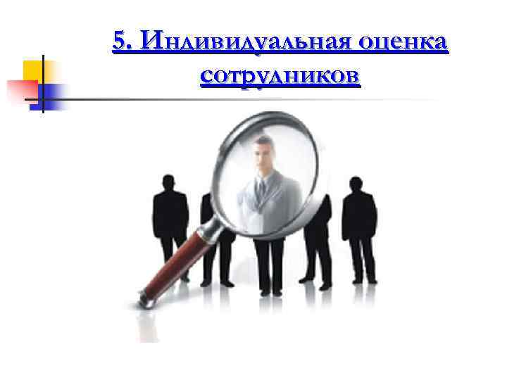 5. Индивидуальная оценка  сотрудников 