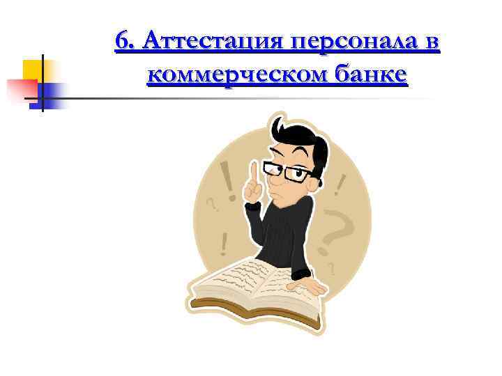 6. Аттестация персонала в  коммерческом банке 