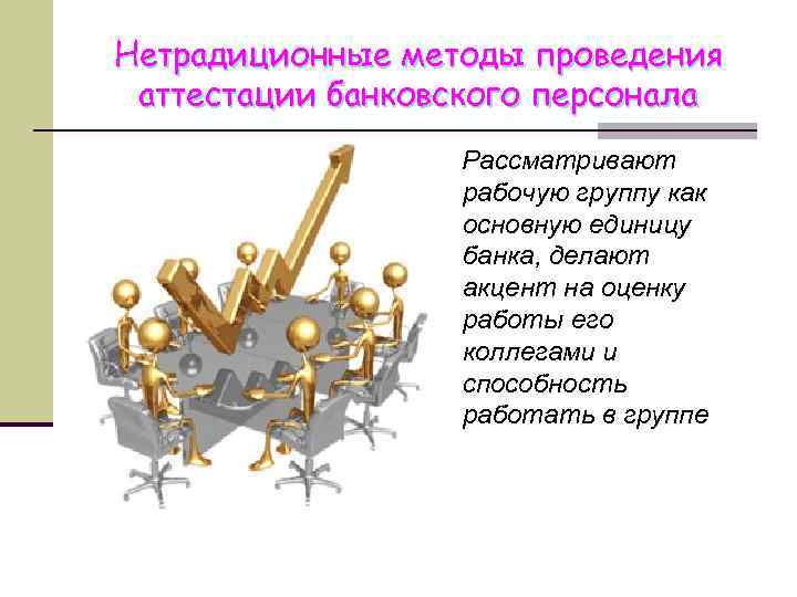 Нетрадиционные методы проведения аттестации банковского персонала    Рассматривают    рабочую