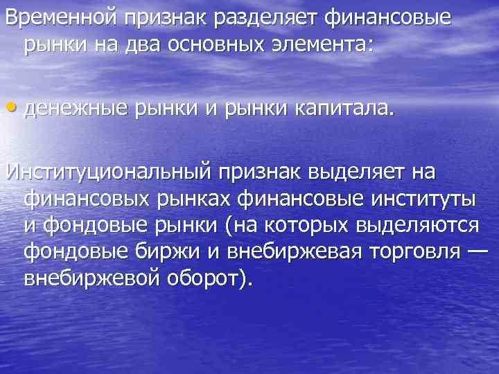 Временной признак разделяет финансовые рынки на два основных элемента: • денежные рынки и рынки