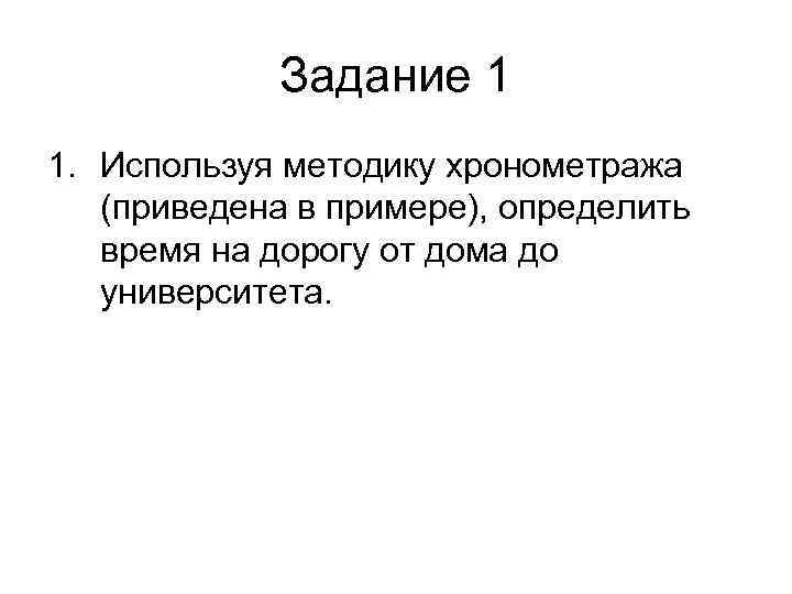    Задание 1 1. Используя методику хронометража  (приведена в примере), определить