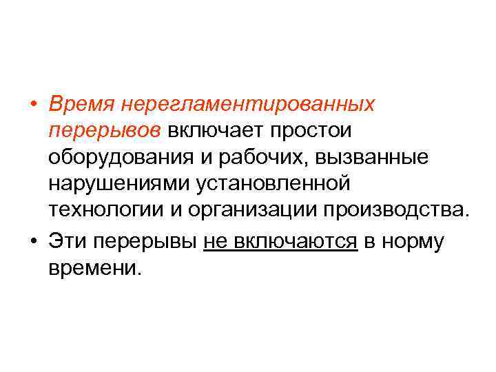  • Время нерегламентированных  перерывов включает простои  оборудования и рабочих, вызванные 