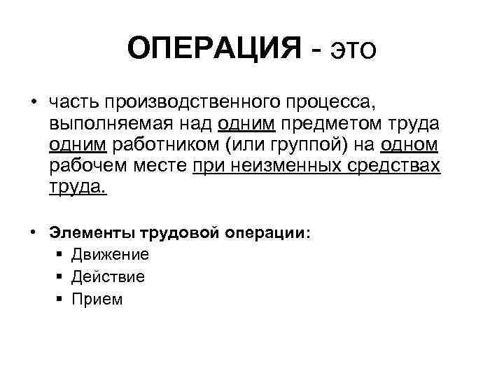    ОПЕРАЦИЯ  это • часть производственного процесса,  выполняемая над одним