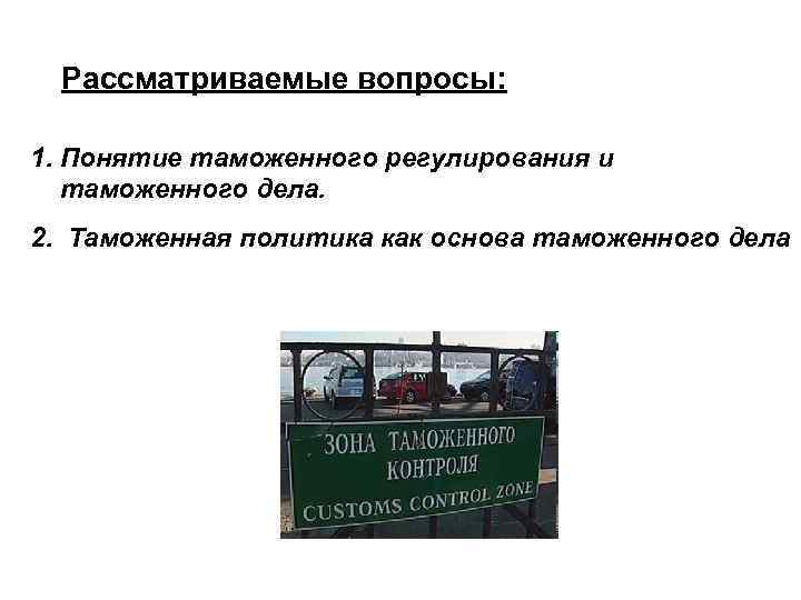 Рассматриваемые вопросы: 1. Понятие таможенного регулирования и таможенного дела. 2. Таможенная Рассматриваемые вопросы: 1. Понятие таможенного регулирования и таможенного дела. 2. Таможенная