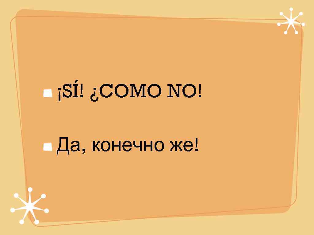 ¡SÍ! ¿COMO NO! Да, конечно же! 