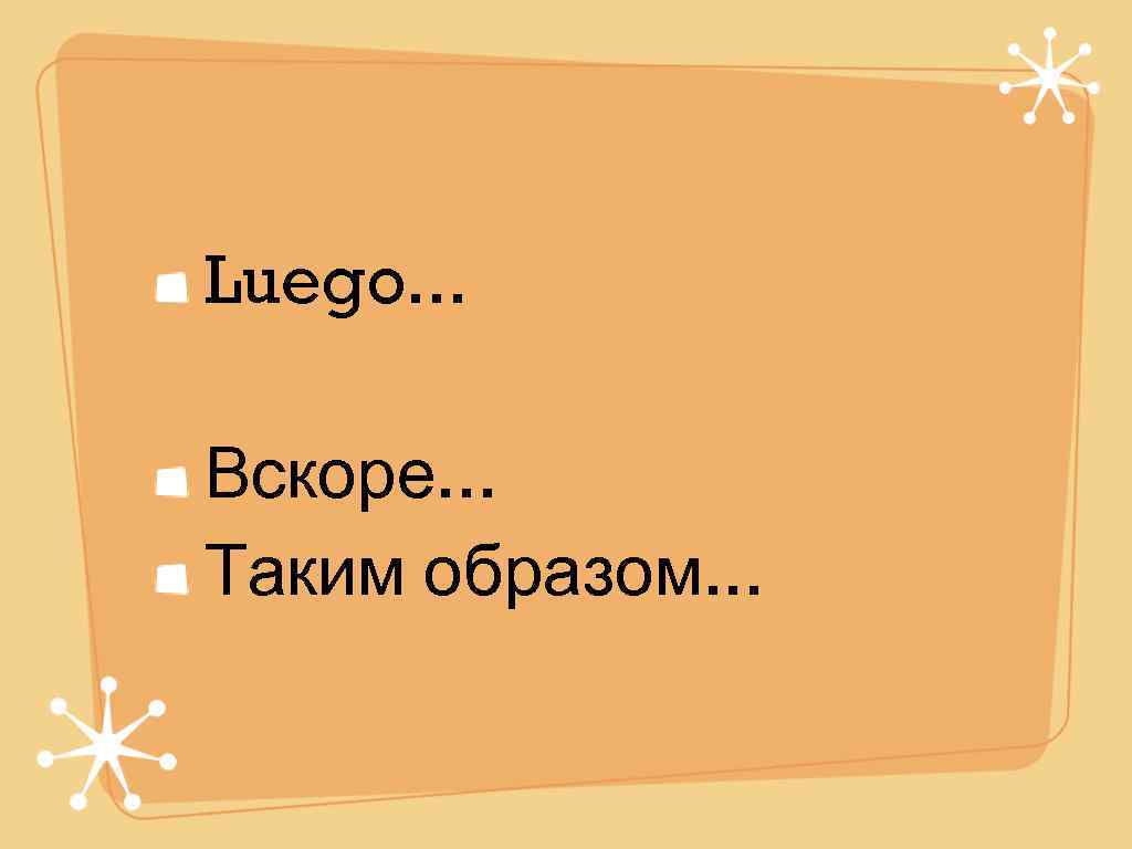 Luego. . .  Вскоре. . . Таким образом. . . 