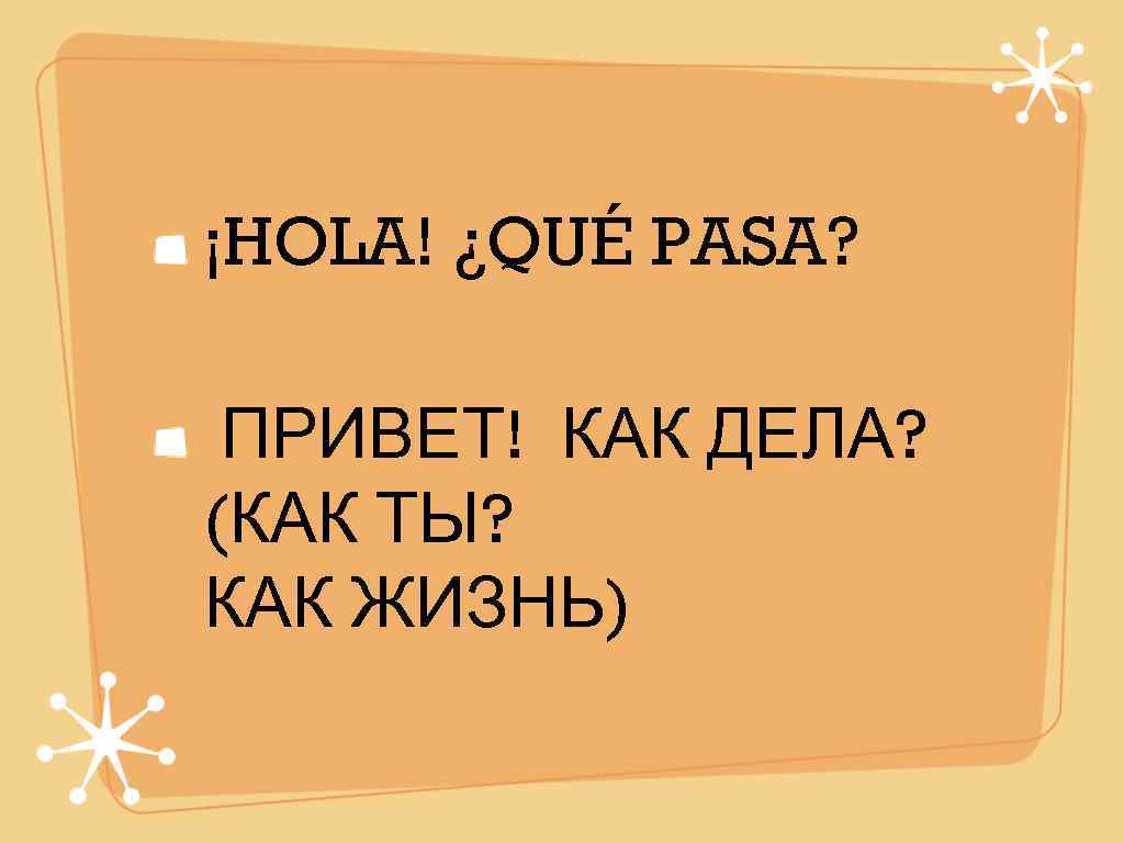 ¡HOLA! ¿QUÉ PASA?  ПРИВЕТ! КАК ДЕЛА? (КАК ТЫ? КАК ЖИЗНЬ) 