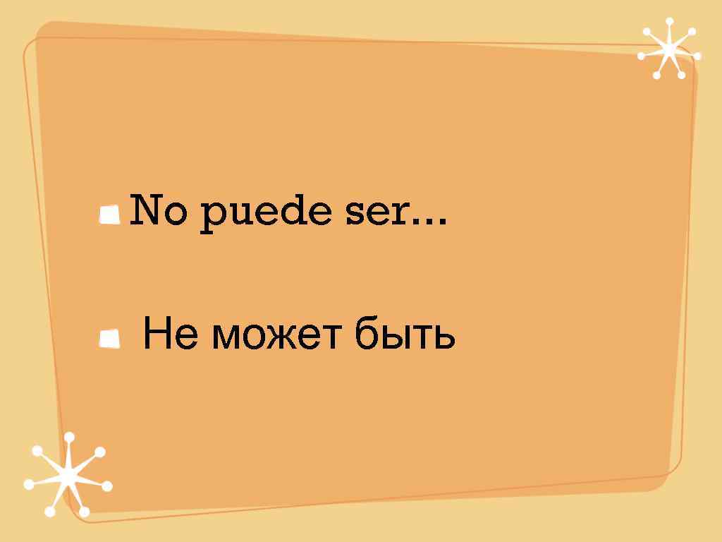 No puede ser. . .  Не может быть 