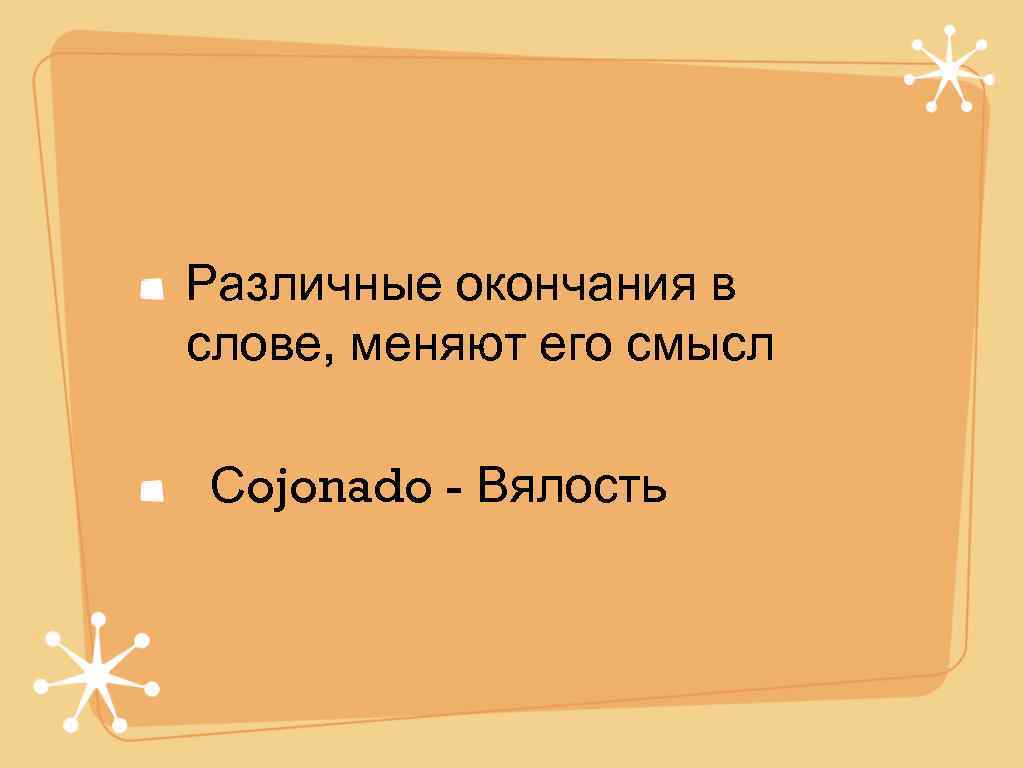 Различные окончания в слове, меняют его смысл Сojonado - Вялость 
