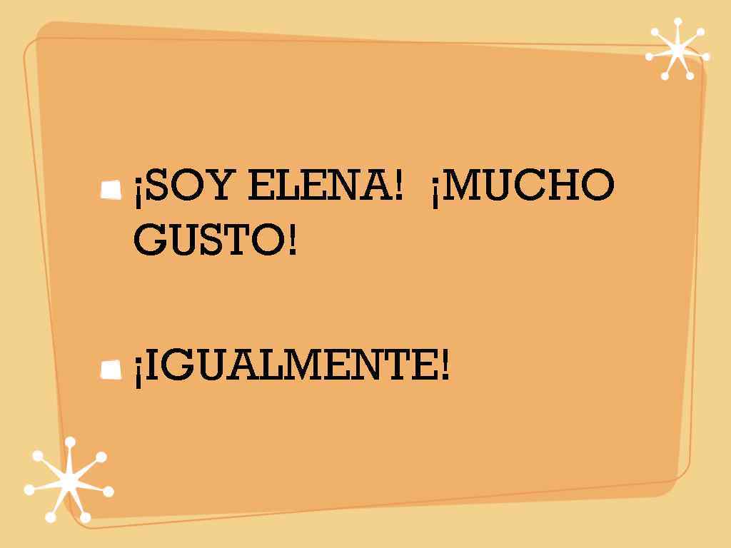 ¡SOY ELENA! ¡MUCHO GUSTO! ¡IGUALMENTE! 