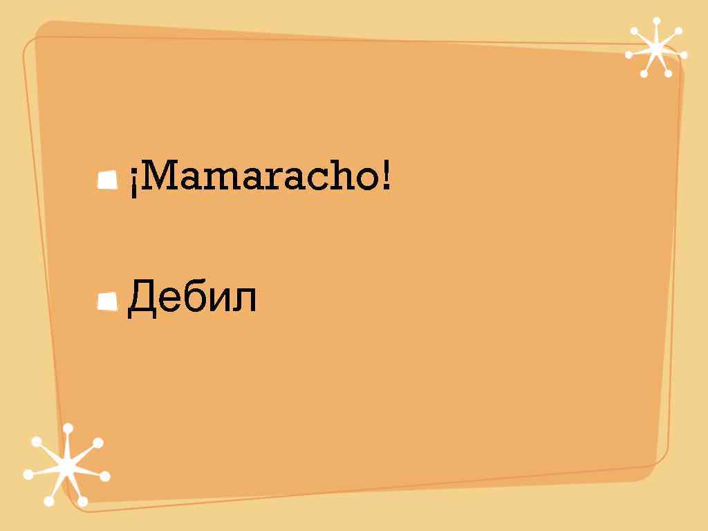 ¡Mamaracho! Дебил 