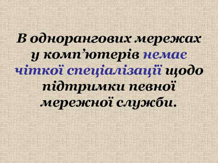 В однорангових мережах  у комп’ютерів немає чіткої спеціалізації щодо підтримки певної  мережної