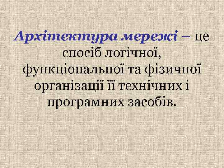 Архітектура мережі – це  спосіб логічної,  функціональної та фізичної  організації її