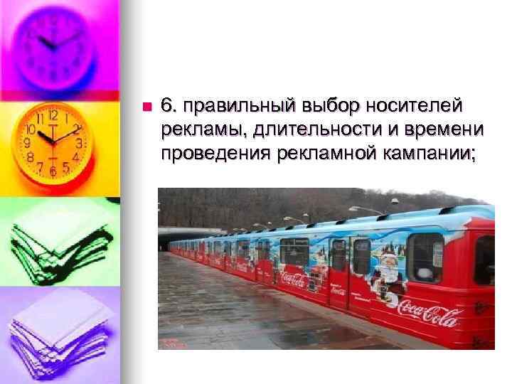 n  6. правильный выбор носителей рекламы, длительности и времени проведения рекламной кампании; 