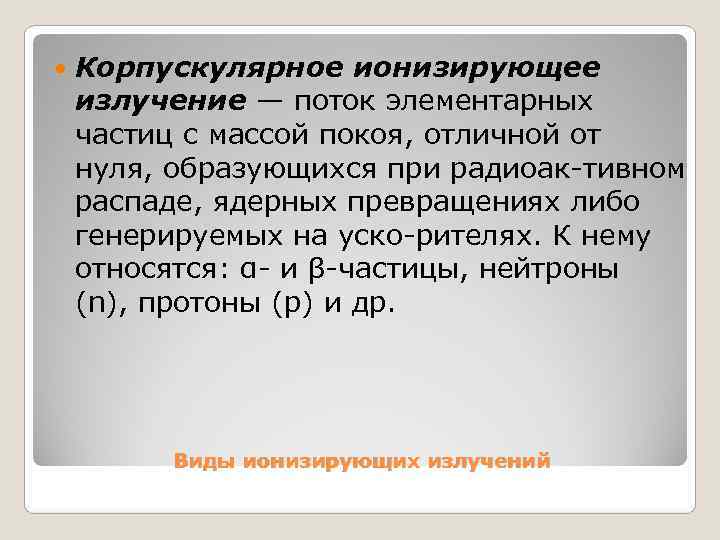   Корпускулярное ионизирующее излучение — поток элементарных частиц с массой покоя, отличной от