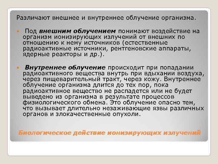 Различают внешнее и внутреннее облучение организма.  Под внешним облучением понимают воздействие на организм