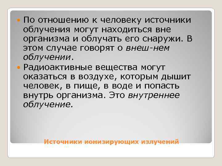  По отношению к человеку источники  облучения могут находиться вне  организма и