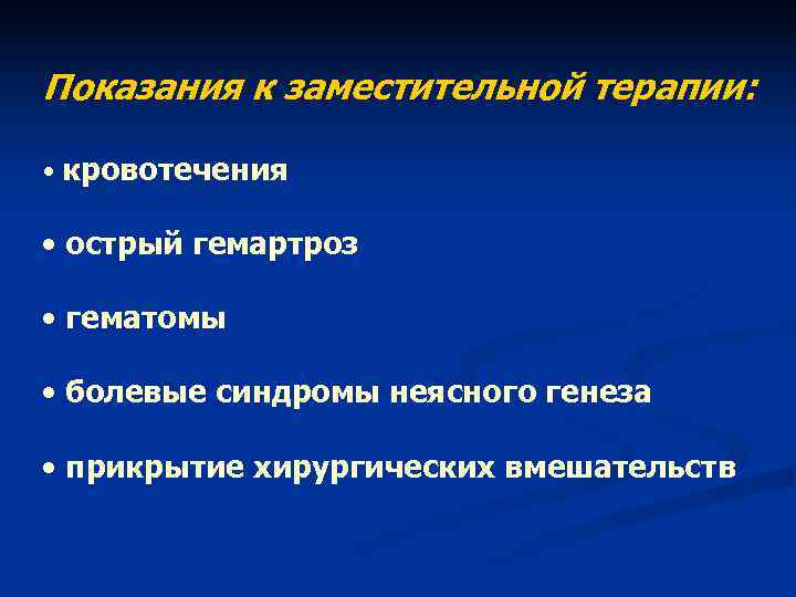 Показания к заместительной терапии: • кровотечения • острый гемартроз • гематомы Показания к заместительной терапии: • кровотечения • острый гемартроз • гематомы